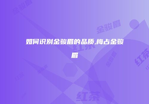 如何识别金骏眉的品质,梅占金骏眉