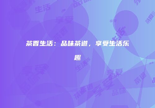 茶香生活：品味茶道，享受生活乐趣