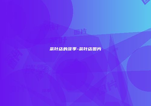 茶叶店的淡季-茶叶店图片