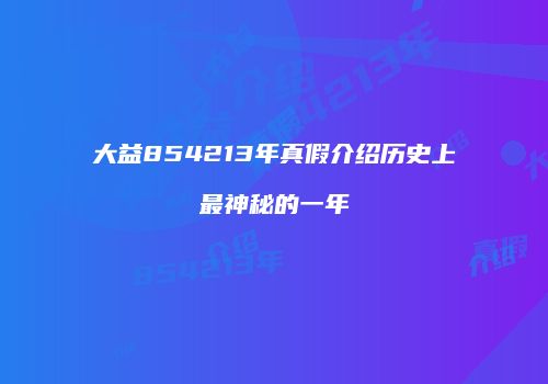 大益854213年真假介绍历史上最神秘的一年
