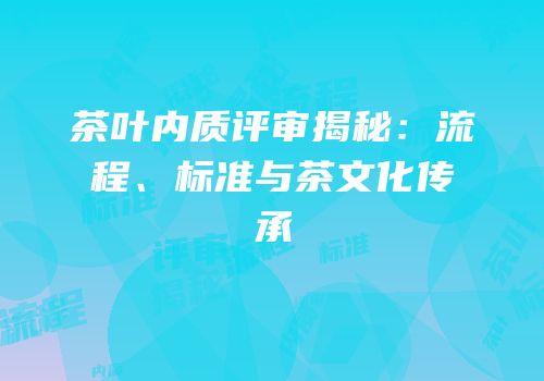 茶叶内质评审揭秘：流程、标准与茶文化传承