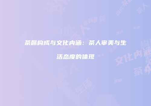 茶席构成与文化内涵：茶人审美与生活态度的体现