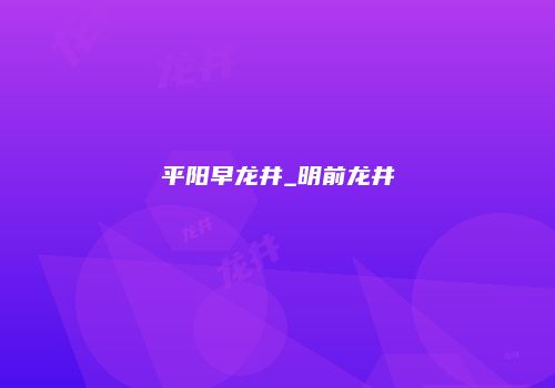 平阳早龙井_明前龙井