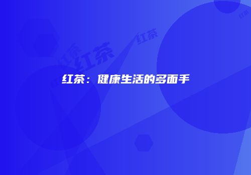 红茶：健康生活的多面手