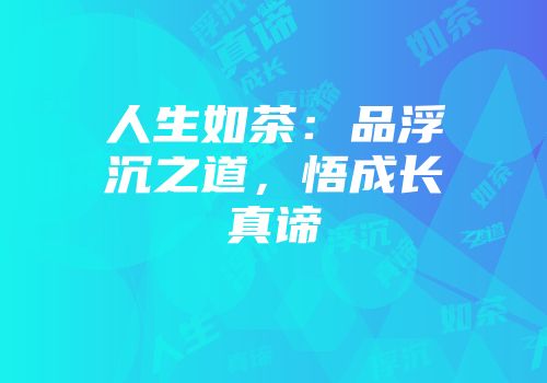 人生如茶：品浮沉之道，悟成长真谛