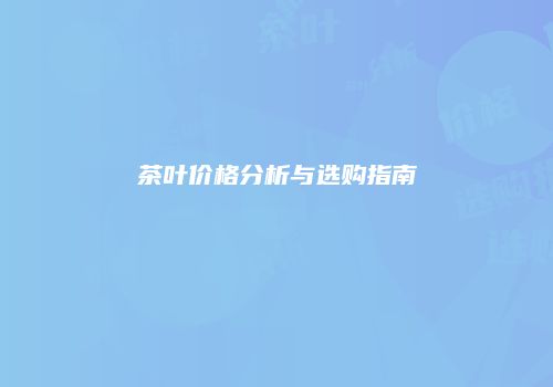 茶叶价格分析与选购指南