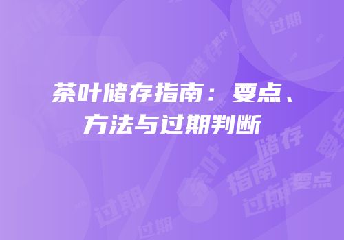 茶叶储存指南：要点、方法与过期判断