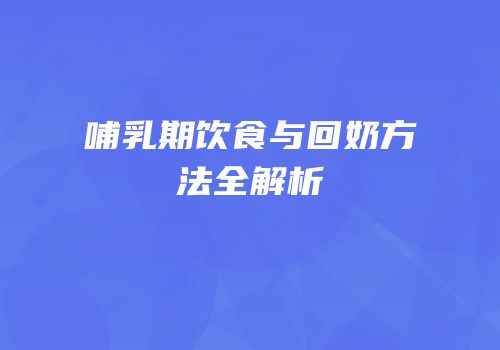 哺乳期饮食与回奶方法全解析
