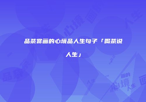 品茶赏画的心境品人生句子「喝茶说人生」