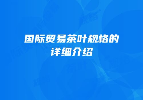 国际贸易茶叶规格的详细介绍
