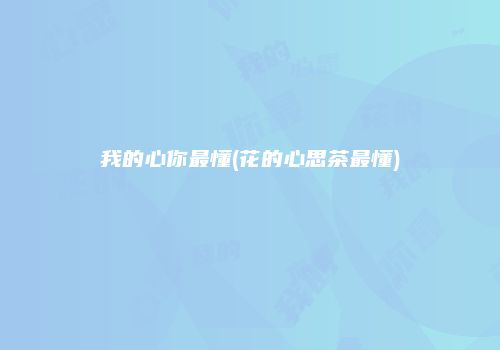 我的心你最懂(花的心思茶最懂)
