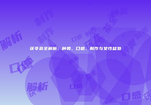茯苓茶全解析：种类、口感、制作与女性益处