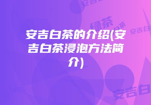 安吉白茶的介绍(安吉白茶浸泡方法简介)