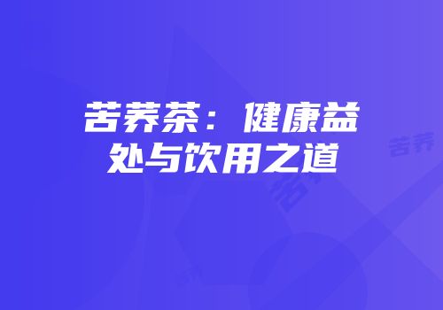 苦荞茶：健康益处与饮用之道