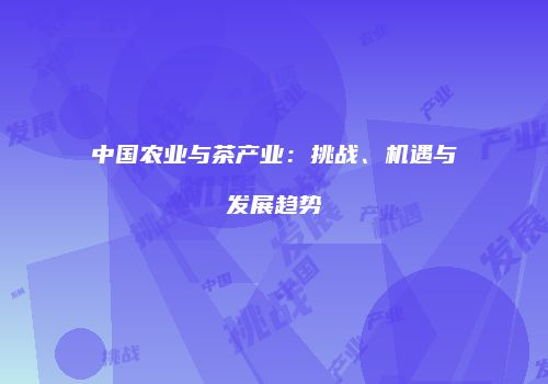 中国农业与茶产业：挑战、机遇与发展趋势