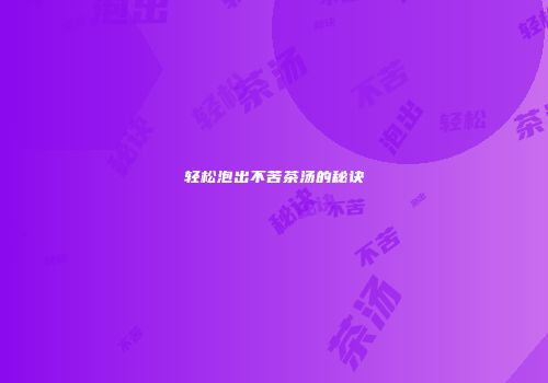 轻松泡出不苦茶汤的秘诀