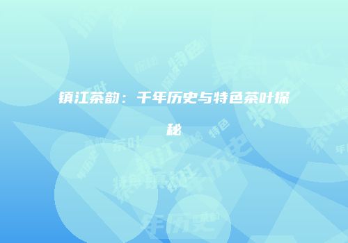 镇江茶韵：千年历史与特色茶叶探秘