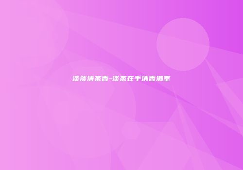 淡淡清茶香-淡茶在手清香满室