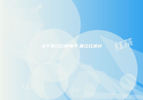 关于渠江红的句子,渠江红茶叶