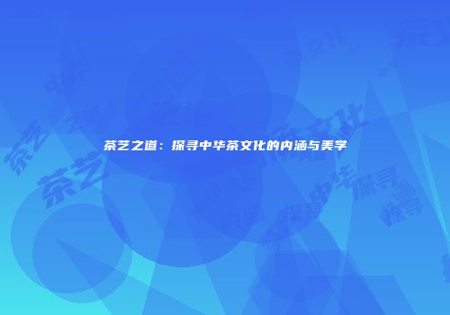 茶艺之道：探寻中华茶文化的内涵与美学