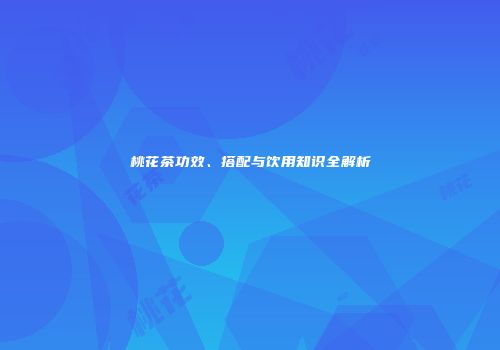 桃花茶功效、搭配与饮用知识全解析