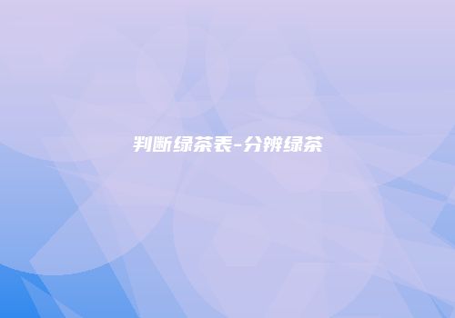 判断绿茶表-分辨绿茶