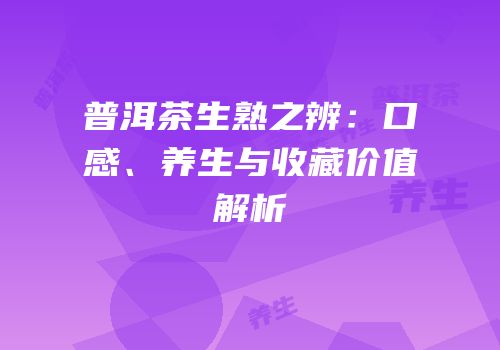 普洱茶生熟之辨：口感、养生与收藏价值解析