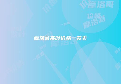 摩洛哥茶叶价格一览表