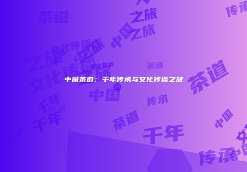 中国茶道：千年传承与文化传播之旅