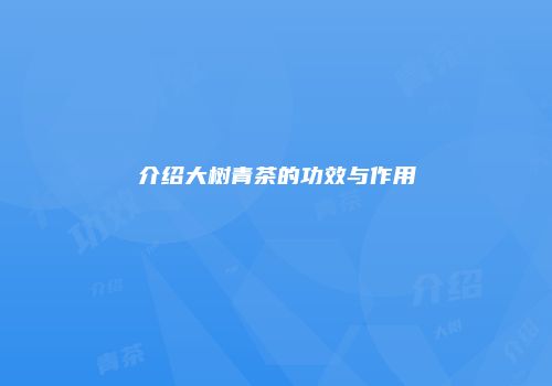 介绍大树青茶的功效与作用