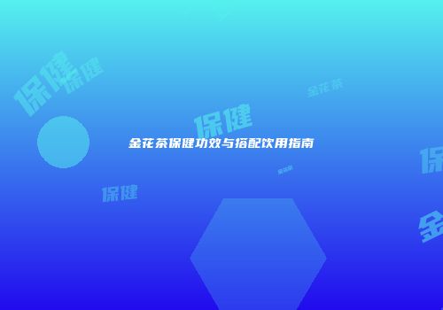 金花茶保健功效与搭配饮用指南