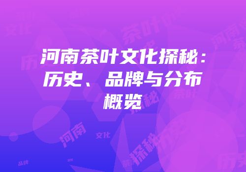 河南茶叶文化探秘：历史、品牌与分布概览