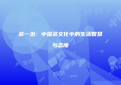 茶一泡：中国茶文化中的生活智慧与态度