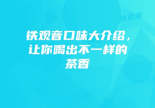 铁观音口味大介绍，让你喝出不一样的茶香