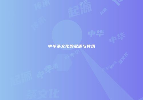中华茶文化的起源与传承