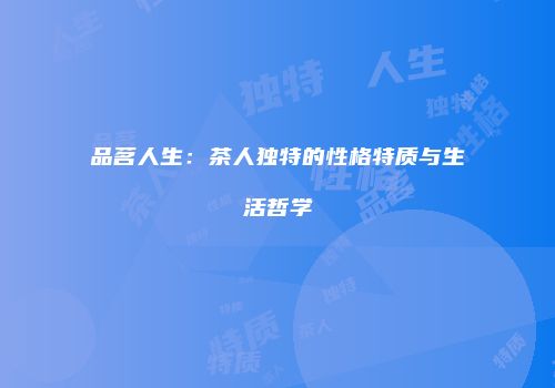 品茗人生：茶人独特的性格特质与生活哲学