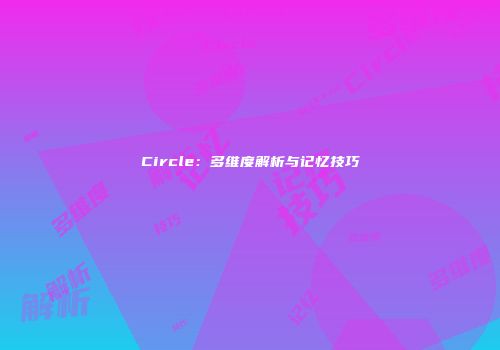 Circle：多维度解析与记忆技巧