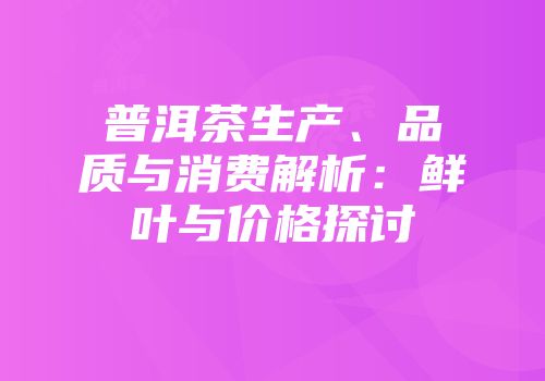 普洱茶生产、品质与消费解析：鲜叶与价格探讨