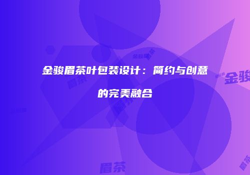 金骏眉茶叶包装设计：简约与创意的完美融合