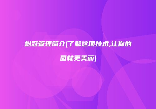 树冠管理简介(了解这项技术,让你的园林更美丽)