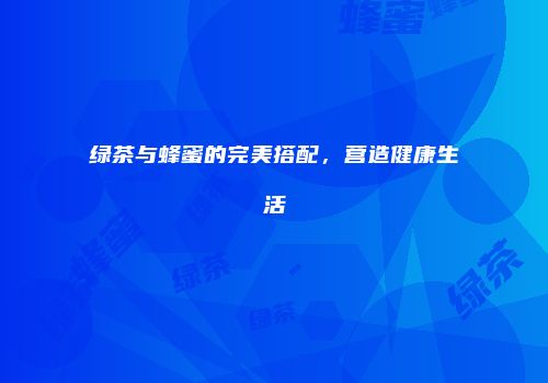 绿茶与蜂蜜的完美搭配，营造健康生活