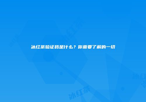 冰红茶验证码是什么？你需要了解的一切