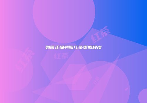 如何正确判断红茶萎凋程度