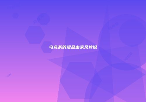 乌龙茶的起名由来及传说