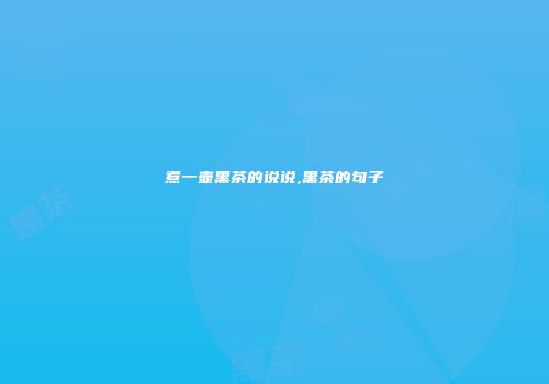 煮一壶黑茶的说说,黑茶的句子