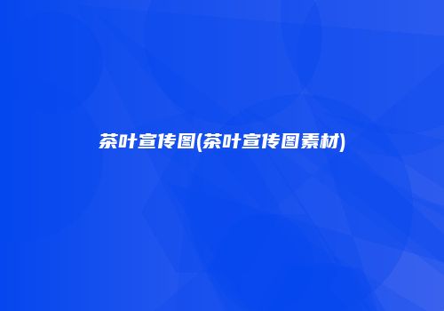 茶叶宣传图(茶叶宣传图素材)