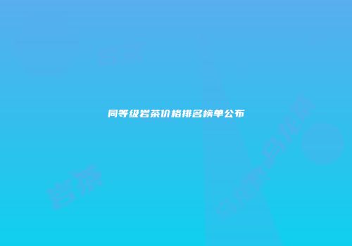 同等级岩茶价格排名榜单公布