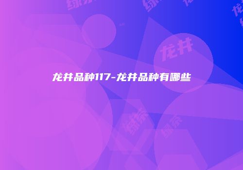 龙井品种117-龙井品种有哪些
