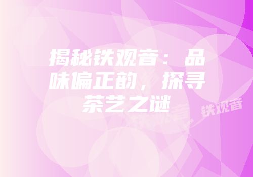 揭秘铁观音：品味偏正韵，探寻茶艺之谜