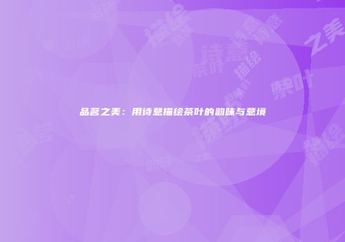 品茗之美：用诗意描绘茶叶的韵味与意境